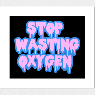 Stop Wasting oxygen Posters and Art